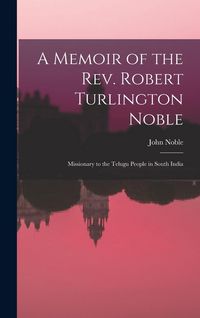 Produktbild: A Memoir of the Rev. Robert Turlington Noble: Missionary to the Telugu People in South India