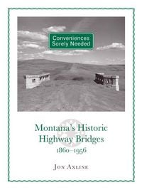 Produktbild: Conveniences Sorely Needed: Montana's Historic Highway Bridges, 1860-1956