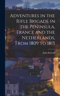 Produktbild: Adventures in the Rifle Brigade in the Peninsula, France and the Netherlands, From 1809 to 1815