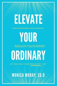Produktbild: Elevate Your Ordinary: Turn Boredom and Burnout Into A Life Full of Purpose, Possibility, and Potential By Building Your Brightest Life