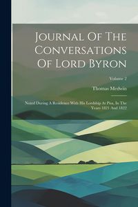 Produktbild: Journal Of The Conversations Of Lord Byron: Noted During A Residence With His Lordship At Pisa, In The Years 1821 And 1822; Volume 2
