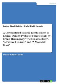 Produktbild: A Corpus-Based Stylistic Identification of Lexical Density Profile of Three Novels by Ernest Hemingway. "The Sun also Rises", "A Farewell to Arms" and "A Moveable Feast"