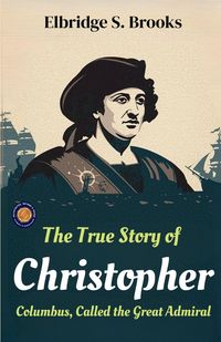Produktbild: The True Story of Christopher Columbus, Called the Great Admiral