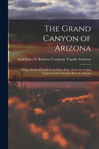 Produktbild: The Grand Canyon of Arizona: Being a Book of Words From Many Pens, About the Grand Canyon of the Colorado River in Arizona