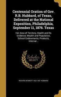 Produktbild: Centennial Oration of Gov. R.B. Hubbard, of Texas, Delivered at the National Exposition, Philadelphia, September 11, 1876. Texas