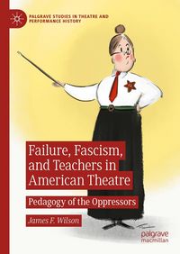 Produktbild: Failure, Fascism, and Teachers in American Theatre