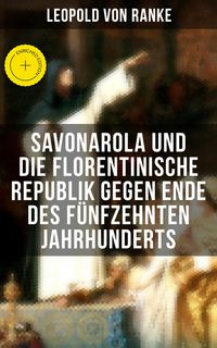 Produktbild: Savonarola und die florentinische Republik gegen Ende des f&uuml;nfzehnten Jahrhunderts
