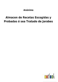 Produktbild: Almacen de Recetas Escogidas y Probadas &oacute; sea Tratado de Jarabes