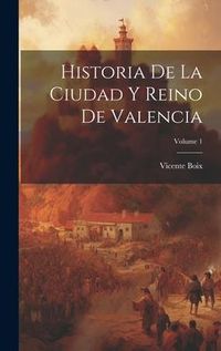 Produktbild: Historia De La Ciudad Y Reino De Valencia; Volume 1