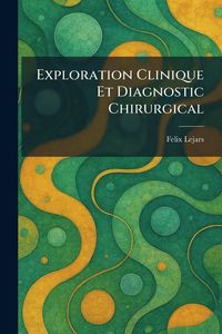 Produktbild: Exploration Clinique Et Diagnostic Chirurgical