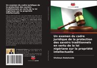Produktbild: Un examen du cadre juridique de la protection des savoirs traditionnels en vertu de la loi nig&eacute;riane sur la propri&eacute;t&eacute; intellectuelle