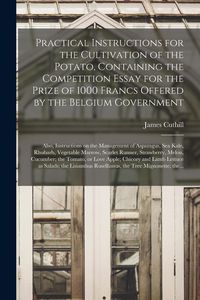 Produktbild: Practical Instructions for the Cultivation of the Potato, Containing the Competition Essay for the Prize of 1000 Francs Offered by the Belgium Governm