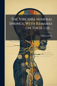 Produktbild: The Virginia Mineral Springs, With Remarks on Their Use ..