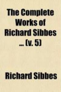 Produktbild: The Complete Works of Richard Sibbes ... (V. 5)