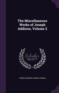 Produktbild: The Miscellaneous Works of Joseph Addison, Volume 2