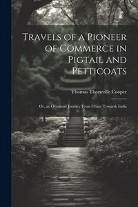 Produktbild: Travels of a Pioneer of Commerce in Pigtail and Petticoats: Or, an Overland Journey From China Towards India