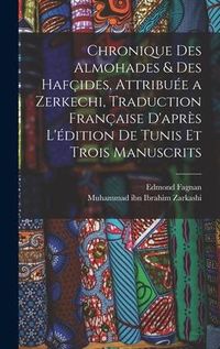Produktbild: Chronique des Almohades & des Haf&ccedil;ides, attribu&eacute;e a Zerkechi, traduction fran&ccedil;aise d'apr&egrave;s l'&eacute;dition de Tunis et trois manuscrits