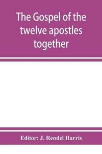 Produktbild: The Gospel of the twelve apostles together with the apocalypses of each one of them