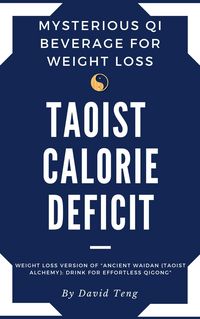 Produktbild: Taoist Calorie Deficit: Mysterious Qi Beverage for Weight Loss : Weight Loss Version of "Ancient Waidan (Taoist Alchemy): Drink for Effortless Qigong"