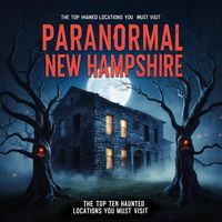 Produktbild: Paranormal New Hampshire: The Top Ten Haunted Locations You Must Visit