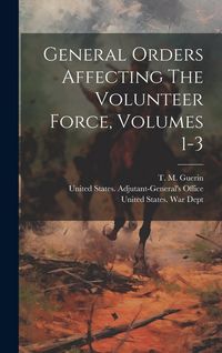Produktbild: General Orders Affecting The Volunteer Force, Volumes 1-3