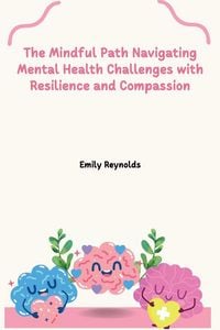 Produktbild: The Mindful Path Navigating Mental Health Challenges with Resilience and Compassion