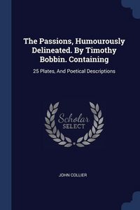Produktbild: The Passions, Humourously Delineated. By Timothy Bobbin. Containing