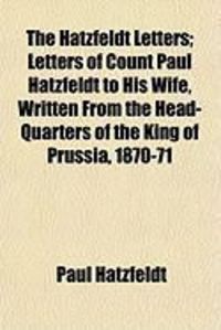 Produktbild: The Hatzfeldt Letters; Letters of Count Paul Hatzfeldt to His Wife, Written from the Head-Quarters of the King of Prussia, 1870-71