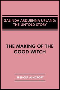 Produktbild: Galinda Arduenna Upland, The Untold Story: The Making of the Good Witch