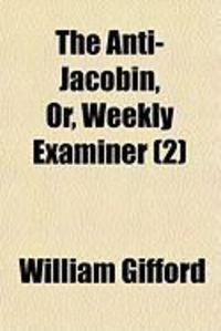 Produktbild: The Anti-Jacobin, Or, Weekly Examiner (2)