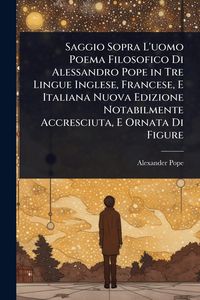 Produktbild: Saggio Sopra L'uomo Poema Filosofico Di Alessandro Pope in Tre Lingue Inglese, Francese, E Italiana Nuova Edizione Notabilmente Accresciuta, E Ornata
