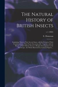 Produktbild: The Natural History of British Insects: Explaining Them in Their Several States, With the Periods of Their Transformations, Their Food, Oeconomy, &c.