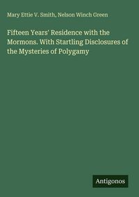 Produktbild: Fifteen Years' Residence with the Mormons. With Startling Disclosures of the Mysteries of Polygamy