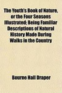 Produktbild: The Youth's Book of Nature, or the Four Seasons Illustrated; Being Familiar Descriptions of Natural History Made During Walks in the Country