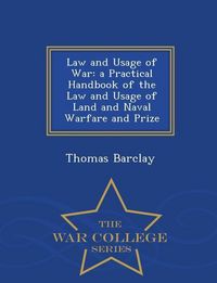 Produktbild: Law and Usage of War: A Practical Handbook of the Law and Usage of Land and Naval Warfare and Prize - War College Series