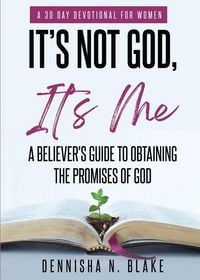 Produktbild: It's Not God, It's me; A Believer's Guide To Obtaining The Promises Of God