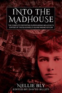 Produktbild: Into The Madhouse: The Complete Reporting Surrounding Nellie Bly's Expose of the Blackwell's Island Insane Asylum