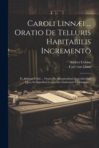 Produktbild: Caroli Linn&aelig;i ... Oratio De Telluris Habitabilis Incremento: Et Andreae Celsii ... Oratio De Mutationibus Generalioribus Quae In Superficie Corporum C