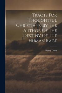Produktbild: Tracts For Thoughtful Christians, By The Author Of The Destiny Of The Human Race