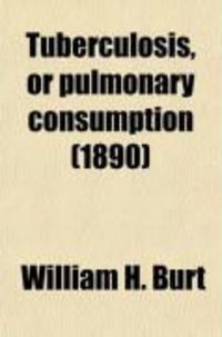 Produktbild: Tuberculosis, or Pulmonary Consumption; Its Prophylaxis and Cure by Suralimentation of Liquid Food