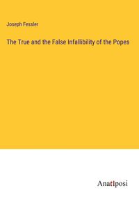 Produktbild: The True and the False Infallibility of the Popes