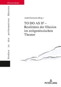 Produktbild: TO DO AS IF &ndash; Realit&auml;ten der Illusion im zeitgen&ouml;ssischen Theater