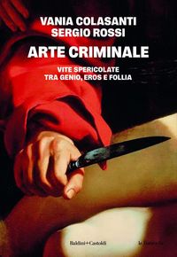 Produktbild: Arte criminale. Vite spericolate tra genio, eros e follia