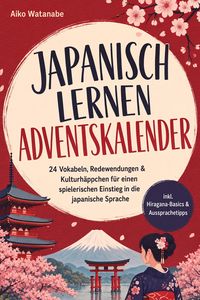 Produktbild: Japanisch lernen Adventskalender: 24 Vokabeln, Redewendungen & Kulturh&auml;ppchen f&uuml;r einen spielerischen Einstieg in die japanische Sprache - inkl. Hiragana-Basics & Aussprachetipps