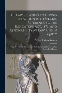 Produktbild: The Law Relating to Choses in Action With Special Reference to the Judicature Act, 1873, and Assignability at Law and in Equity: Together With the Pra