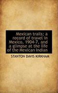 Produktbild: Mexican Trails; A Record of Travel in Mexico, 1904-7, and a Glimpse at the Life of the Mexican India