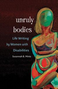 Produktbild: Unruly Bodies: Life Writing by Women with Disabilities