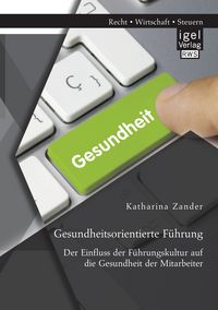 Produktbild: Gesundheitsorientierte F&uuml;hrung: Der Einfluss der F&uuml;hrungskultur auf die Gesundheit der Mitarbeiter