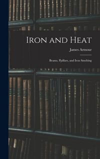 Produktbild: Iron and Heat; Beams, Ppillars, and Iron Smelting