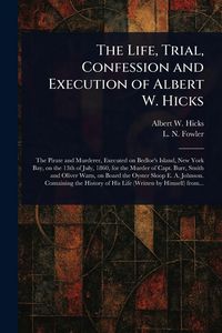 Produktbild: The Life, Trial, Confession and Execution of Albert W. Hicks